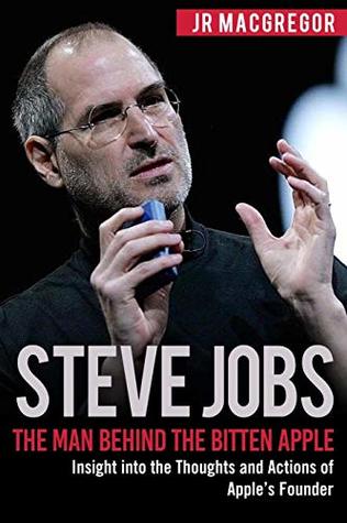 Read Steve Jobs: The Man Behind the Bitten Apple: Insight into the Thoughts and Actions of Apple’s Founder (Billionaire Visionaries) - JR MacGregor file in ePub