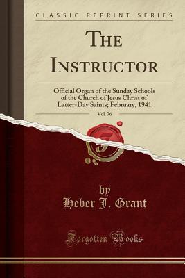 Read The Instructor, Vol. 76: Official Organ of the Sunday Schools of the Church of Jesus Christ of Latter-Day Saints; February, 1941 (Classic Reprint) - Heber J Grant | PDF