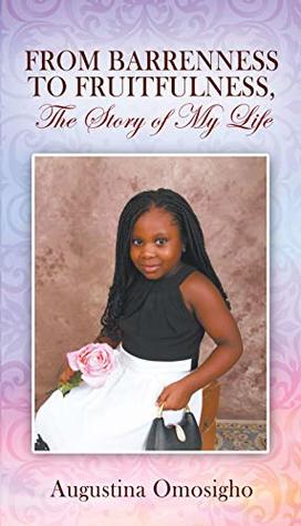 Download FROM BARRENNESS TO FRUITFULNESS, The Story of My Life - Augustina Omosigho file in PDF