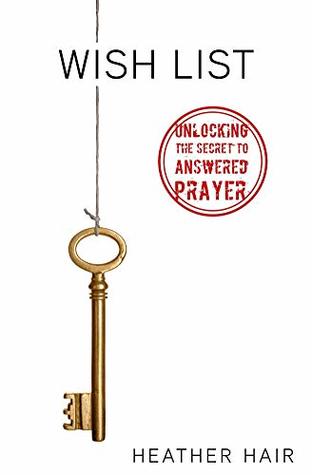 Download Wish List: Unlocking the Secret to Answered Prayer - Heather Hair | PDF