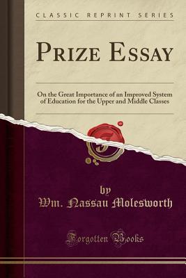 Read Prize Essay: On the Great Importance of an Improved System of Education for the Upper and Middle Classes (Classic Reprint) - Wm Nassau Molesworth | ePub