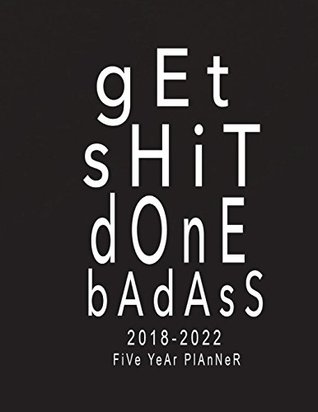 Read 2018-2022 Five Year Planner: Get Shit Done Badass: 2018-2022 Monthly Planner 60 Months Calendar Five Year Monthly Calendar Planner Schedule Organizer Planner for the Next Five Years 5 Years Monthly Calendar with Monthly Task Checklist, Yearly Goals Org -  | ePub