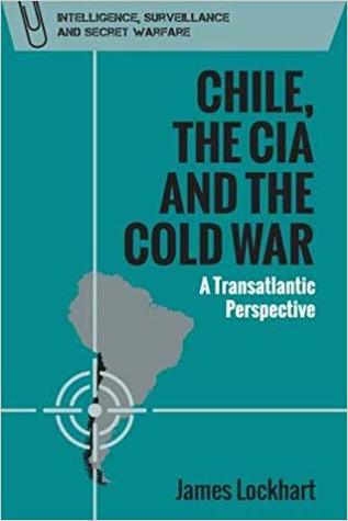 Read Online Chile, the CIA, and the Cold War: A Transatlantic Perspective - James Lockhart file in ePub