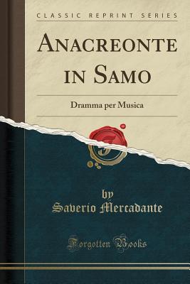 Download Anacreonte in Samo: Dramma Per Musica (Classic Reprint) - Saverio Mercadante | PDF