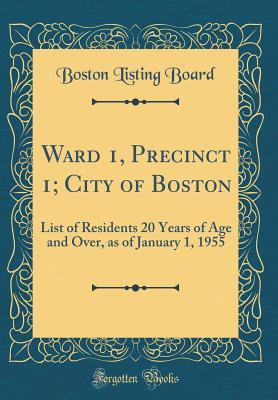 Download Ward 1, Precinct 1; City of Boston: List of Residents 20 Years of Age and Over, as of January 1, 1955 (Classic Reprint) - Boston Listing Board | PDF