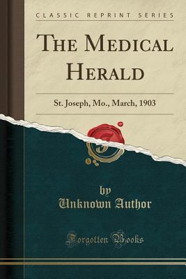 Read Online The Medical Herald: St. Joseph, Mo., March, 1903 (Classic Reprint) - Unknown file in ePub