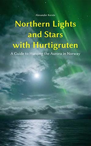 Full Download Northern Lights and Stars with Hurtigruten: A Guide to Hunting the Aurora in Norway - Alexander Kerste file in PDF