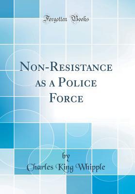 Download Non-Resistance as a Police Force (Classic Reprint) - Charles King Whipple file in PDF