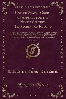 Read United States Court of Appeals for the Ninth Circuit, Transcript of Record, Vol. 2 of 6: The Koke Company of America, the Southern Koke Company, Limited, the Koke Company of Texas, the Koke Company of Oklahoma, and the Koke Company of Arkansas, Appellants - U.S. Court of Appeals Ninth Circuit | ePub