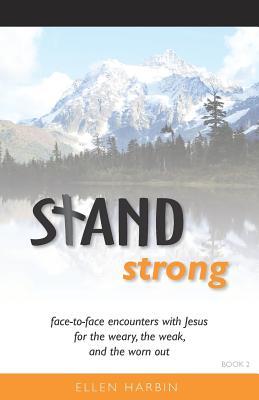 Full Download Stand Strong: Face-To-Face Encounters with Jesus for the Weary, the Weak, and the Worn Out - Ellen Harbin | ePub