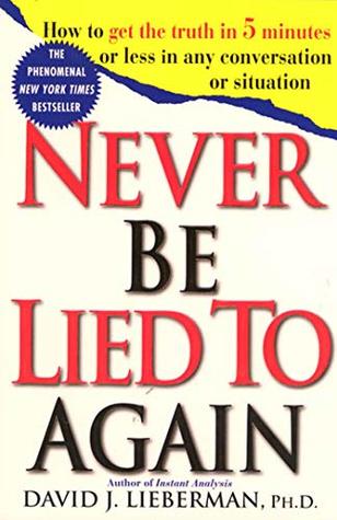 Full Download Never Be Lied to Again: How to Get the Truth In 5 Minutes Or Less In Any Conversation Or Situation - Dr. David J., Ph.D. Lieberman file in PDF
