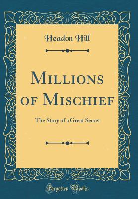 Read Online Millions of Mischief: The Story of a Great Secret (Classic Reprint) - Headon Hill | ePub