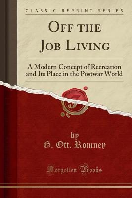 Read Online Off the Job Living: A Modern Concept of Recreation and Its Place in the Postwar World (Classic Reprint) - G Ott Romney file in PDF