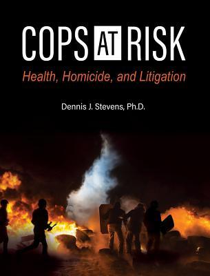 Read Online Cops at Risk: Health, Homicide, and Litigation - Dennis J. Stevens file in PDF