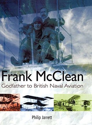 Full Download Frank McClean: The Godfather to British Naval Aviation - Philip Jarrett | ePub