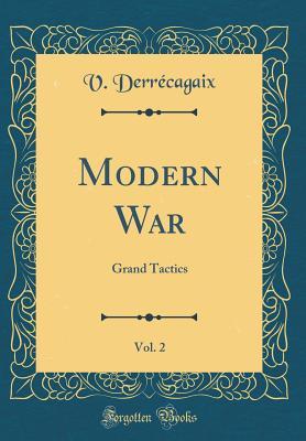 Full Download Modern War, Vol. 2: Grand Tactics (Classic Reprint) - V Derrecagaix file in PDF