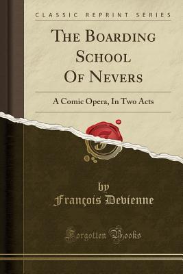Full Download The Boarding School of Nevers: A Comic Opera, in Two Acts (Classic Reprint) - Francois Devienne file in ePub