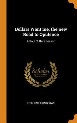 Read Dollars Want Me, the New Road to Opulence: A Soul Culture Lesson - Henry Harrison Brown file in ePub