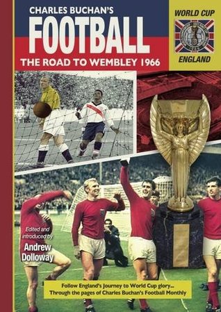 Read The Road to Wembley 1966: Through the Pages of Charles Buchan's Football Monthly - Andrew Dolloway file in PDF