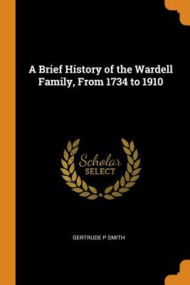 Read Online A Brief History of the Wardell Family, from 1734 to 1910 - Gertrude P Smith file in ePub
