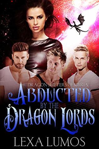Read Online Abducted by the Dragon Lords: A Paranormal SciFi Reverse Harem Romance (Dragon Shifters of Kiyria Book 1) - Lexa Lumos | PDF