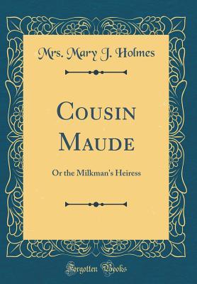 Download Cousin Maude: Or the Milkman's Heiress (Classic Reprint) - Mary J. Holmes file in ePub
