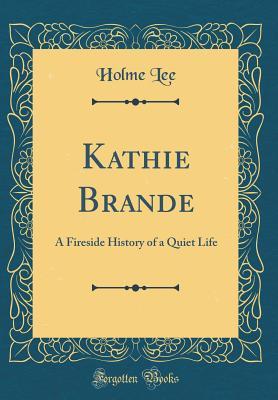 Full Download Kathie Brande: A Fireside History of a Quiet Life (Classic Reprint) - Holme Lee file in PDF