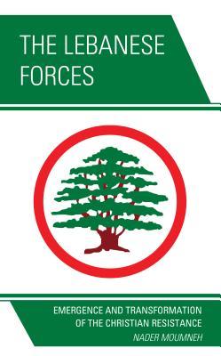 Read The Lebanese Forces: Emergence and Transformation of the Christian Resistance - Nader Moumneh | PDF