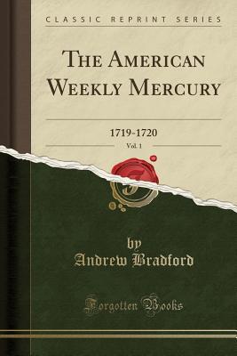 Full Download The American Weekly Mercury, Vol. 1: 1719-1720 (Classic Reprint) - Andrew Bradford | ePub
