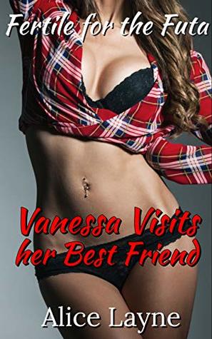 Download Fertile for the Futa: Vanessa Visits her Best Friend - Alice Layne | PDF