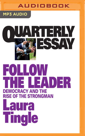 Full Download Quarterly Essay 71: Follow the Leader: Democracy and the Rise of the Strongman - Laura Tingle | ePub