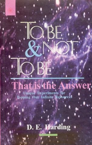 Full Download To be and Not to Be, That is the Answer: Unique Experiments for Tapping Our Infinite Resources - D.E. Harding | PDF