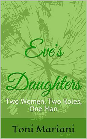 Read Online Eve's Daughters: Two Women, Two Roles, One Man - Toni Mariani file in PDF
