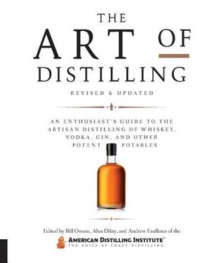 Read Online The Art of Distilling, Revised and Expanded: An Enthusiast's Guide to the Artisan Distilling of Whiskey, Vodka, Gin and other Potent Potables - Bill Owens file in ePub