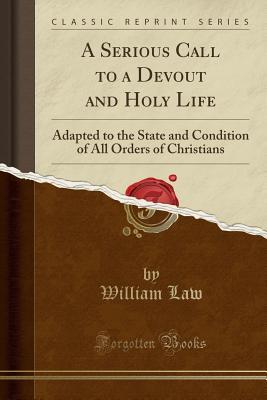 Full Download A Serious Call to a Devout and Holy Life: Adapted to the State and Condition of All Orders of Christians (Classic Reprint) - William Law file in PDF