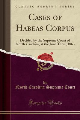 Read Online Cases of Habeas Corpus: Decided by the Supreme Court of North Carolina, at the June Term, 1863 (Classic Reprint) - North Carolina Supreme Court | ePub