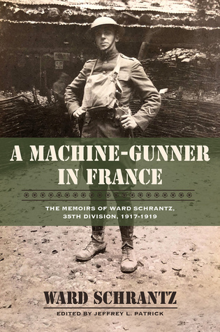 Download A Machine-Gunner in France: The Memoirs of Ward Schrantz, 35th Division, 1917-1919 - Ward Schranz file in PDF