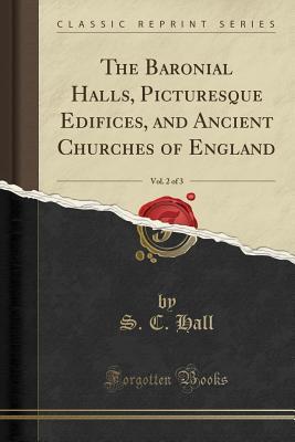 Download The Baronial Halls, Picturesque Edifices, and Ancient Churches of England, Vol. 2 of 3 (Classic Reprint) - Mrs. S.C. Hall | PDF