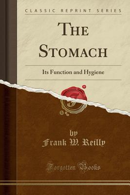 Full Download The Stomach: Its Function and Hygiene (Classic Reprint) - Frank W ] [Reilly | PDF