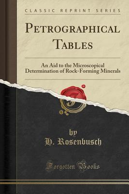Read Online Petrographical Tables: An Aid to the Microscopical Determination of Rock-Forming Minerals (Classic Reprint) - Harry Rosenbusch file in PDF