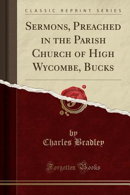 Read Sermons, Preached in the Parish Church of High Wycombe, Bucks (Classic Reprint) - Charles Bradley file in ePub