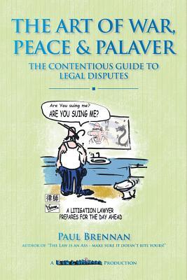 Full Download The Art of War, Peace and Palaver: The Contentious Guide to Legal Disputes - Paul Brennan | PDF