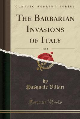 Read Online The Barbarian Invasions of Italy, Vol. 2 (Classic Reprint) - Pasquale Villari file in PDF
