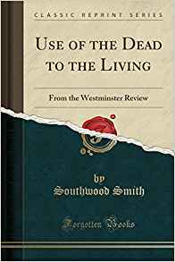 Full Download Use of the Dead to the Living: From the Westminster Review - Southwood Smith file in ePub