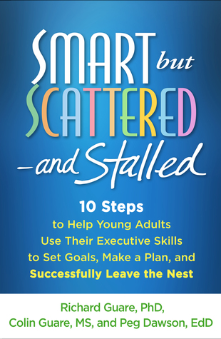 Full Download Smart but Scattered--and Stalled: 10 Steps to Help Young Adults Use Their Executive Skills to Set Goals, Make a Plan, and Successfully Leave the Nest - Richard Guare file in ePub