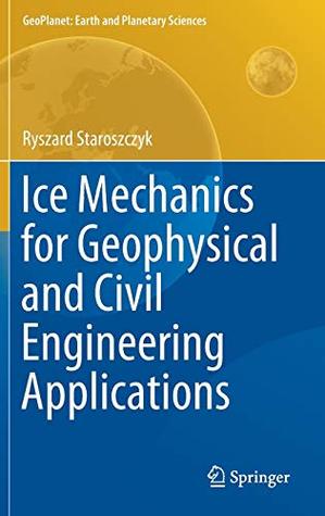 Read Online Ice Mechanics for Geophysical and Civil Engineering Applications (GeoPlanet: Earth and Planetary Sciences) - Ryszard Staroszczyk file in PDF