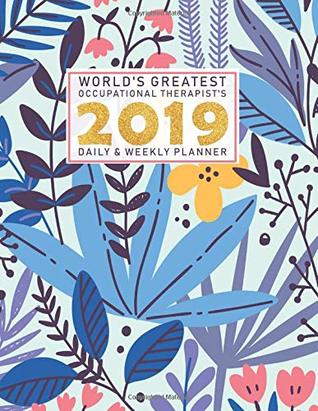 Read Online World's Greatest Occupational Therapist's 2019 Daily & Weekly Planner: Weekly Organizer & Scheduling Agenda With Inspirational Quotes -  file in ePub