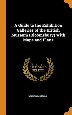 Read A Guide to the Exhibition Galleries of the British Museum (Bloomsbury) with Maps and Plans - British Museum file in ePub