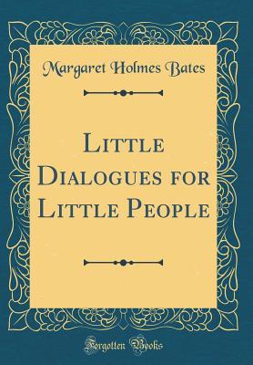 Read Online Little Dialogues for Little People (Classic Reprint) - Margaret Holmes Bates file in PDF
