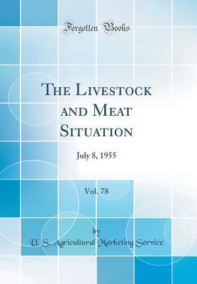 Read The Livestock and Meat Situation, Vol. 78: July 8, 1955 (Classic Reprint) - U S Agricultural Marketing Service file in PDF